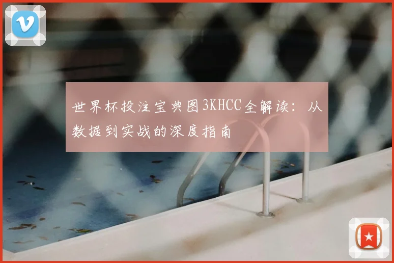 世界杯投注宝典图3KHCC全解读：从数据到实战的深度指南