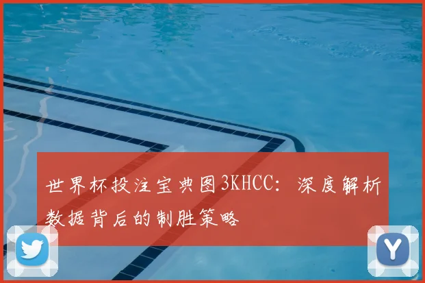 世界杯投注宝典图3KHCC：深度解析数据背后的制胜策略