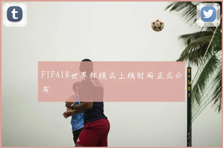FIFA18世界杯模式上线时间正式公布