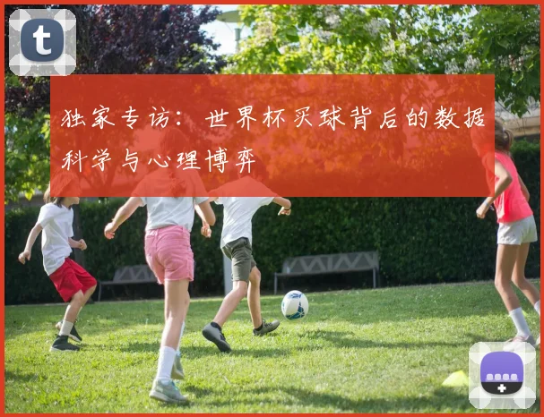 独家专访：世界杯买球背后的数据科学与心理博弈