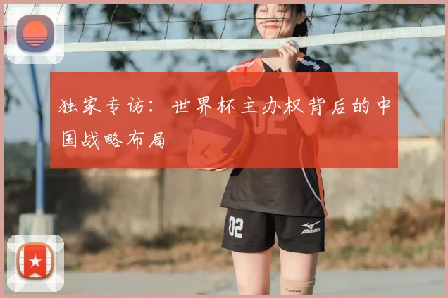 独家专访:世界杯主办权背后的中国战略布局